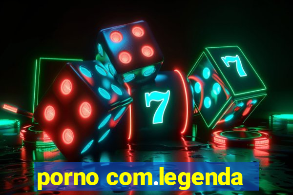 porno com.legenda